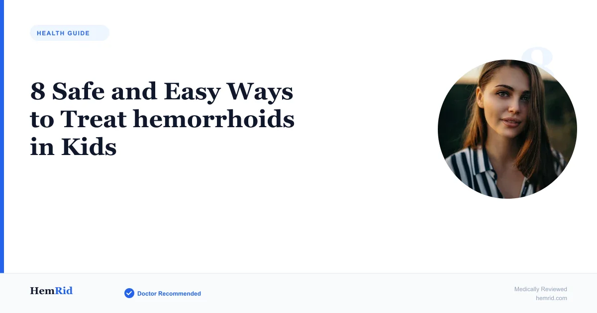 8 Safe and Easy Ways to Treat hemorrhoids in Kids — evidence-based guide by HemRid Medical Team