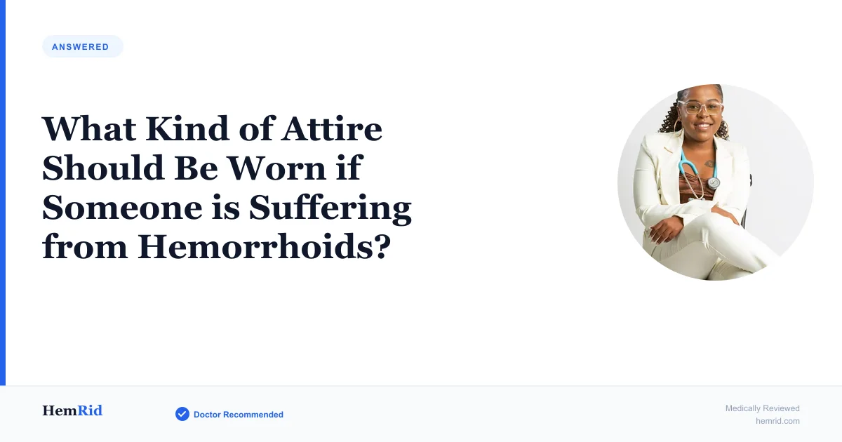 What Kind of Attire Should Be Worn if Someone is Suffering from Hemorrhoids? — evidence-based guide by HemRid Medical Team