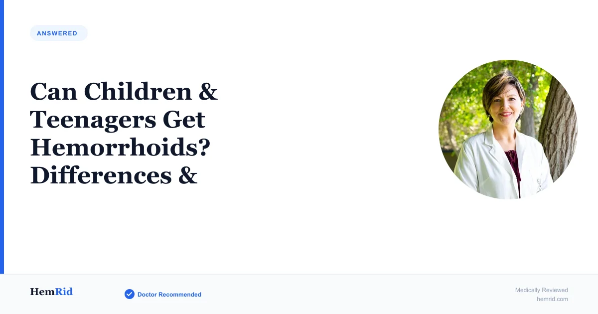 Can Children & Teenagers Get Hemorrhoids? Differences & Treatment Options — evidence-based guide by HemRid Medical Team