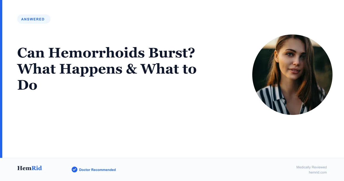 Can Hemorrhoids Burst? What Happens & What to Do — evidence-based guide by HemRid Medical Team