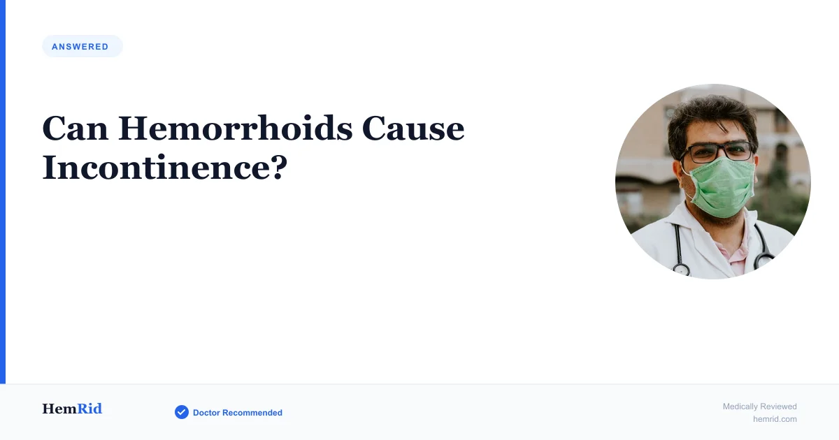 Can Hemorrhoids Cause Incontinence? — evidence-based guide by HemRid Medical Team