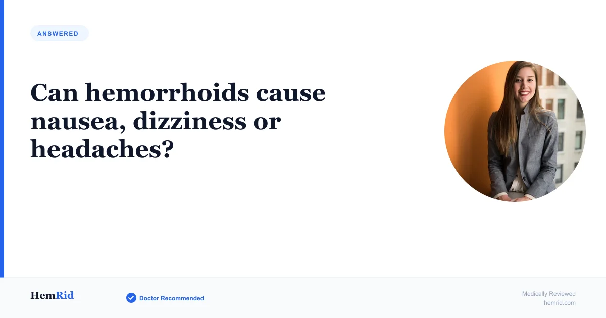 Can hemorrhoids cause nausea, dizziness or headaches? — evidence-based guide by HemRid Medical Team