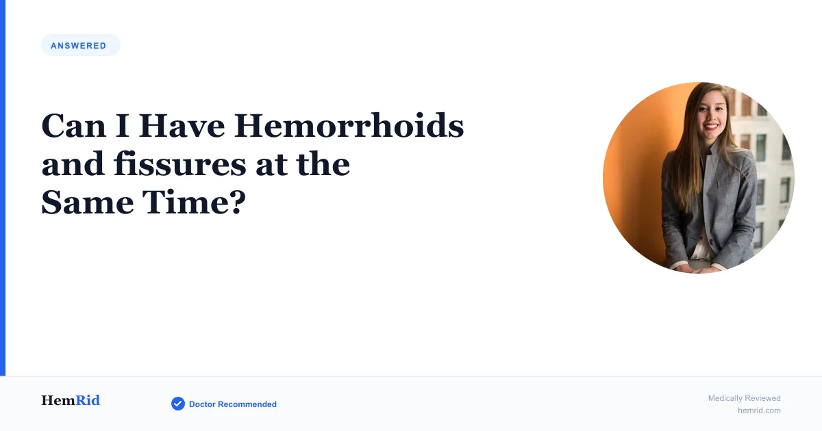 Can I Have Hemorrhoids and fissures at the Same Time? — evidence-based guide by HemRid Medical Team