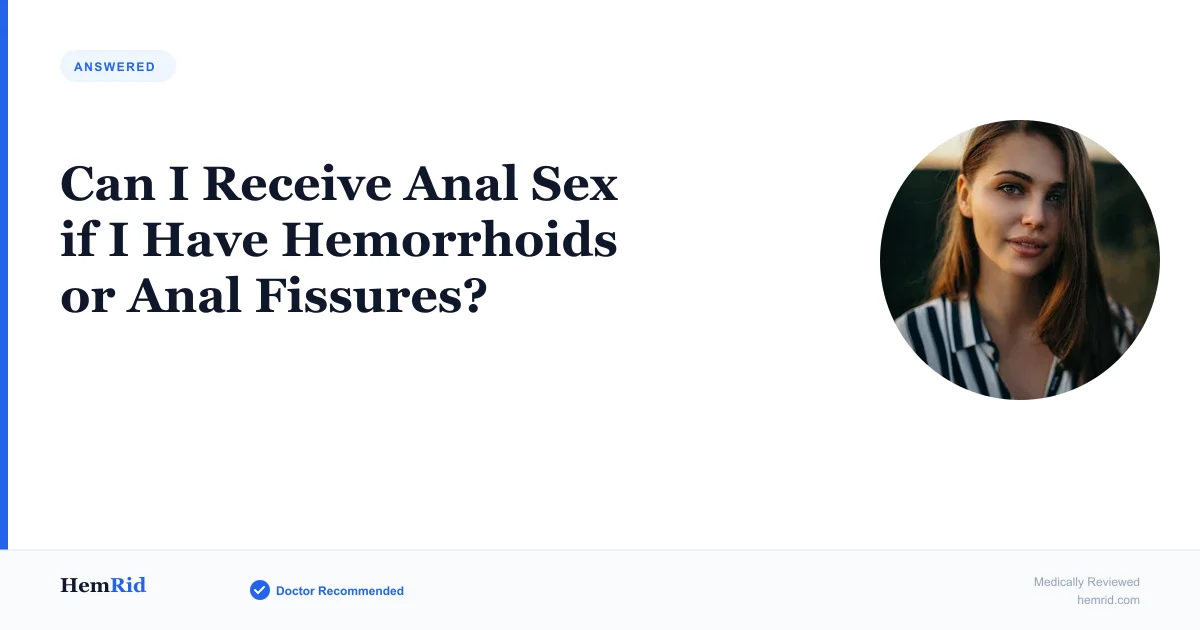 Can I Receive Anal Sex if I Have Hemorrhoids or Anal Fissures? — evidence-based guide by HemRid Medical Team