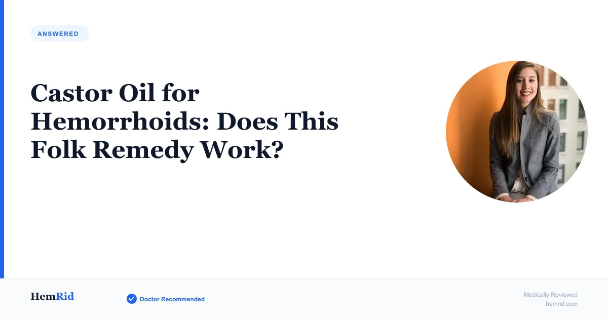 Castor Oil for Hemorrhoids: Does This Folk Remedy Work? — evidence-based guide by HemRid Medical Team