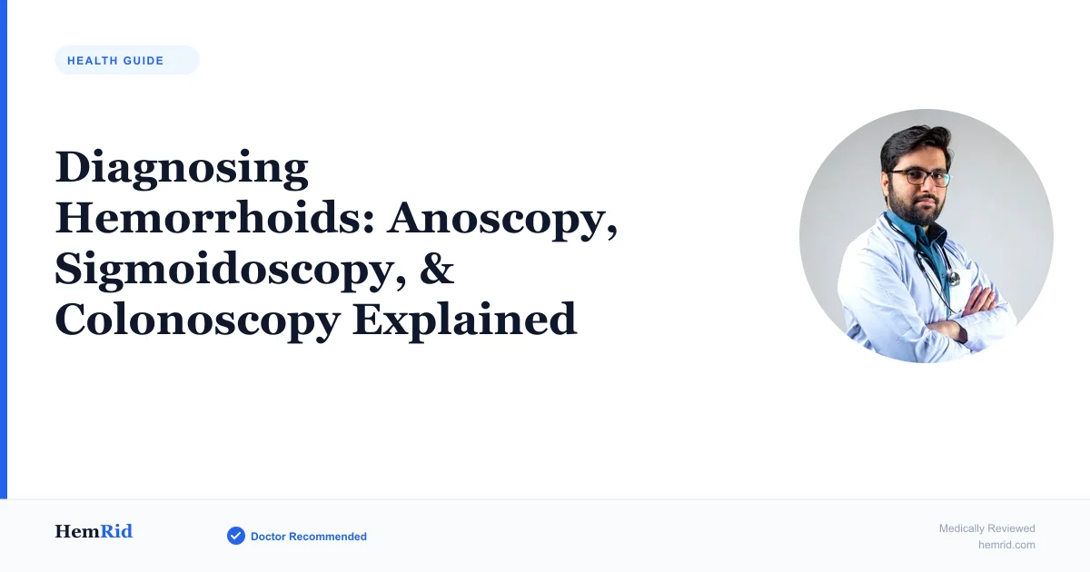 Diagnosing Hemorrhoids: Anoscopy, Sigmoidoscopy, & Colonoscopy Explained — evidence-based guide by HemRid Medical Team