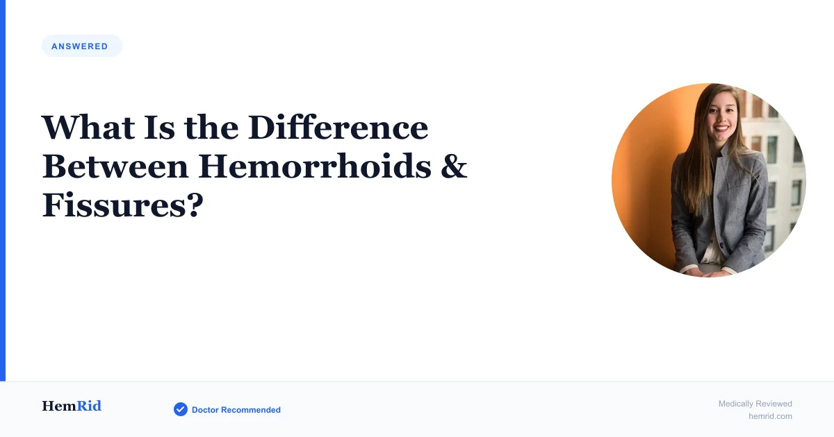 What Is the Difference Between Hemorrhoids & Fissures? — evidence-based guide by HemRid Medical Team