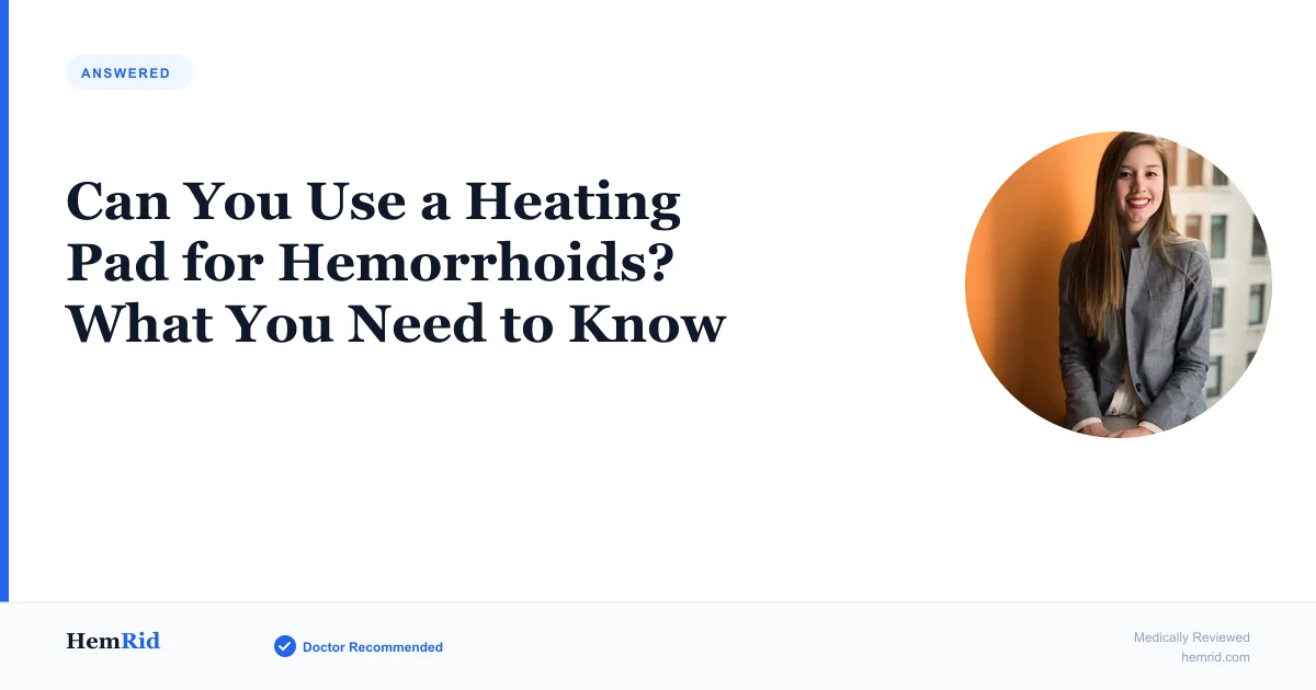 Can You Use a Heating Pad for Hemorrhoids? What You Need to Know (2026) — evidence-based guide by HemRid Medical Team