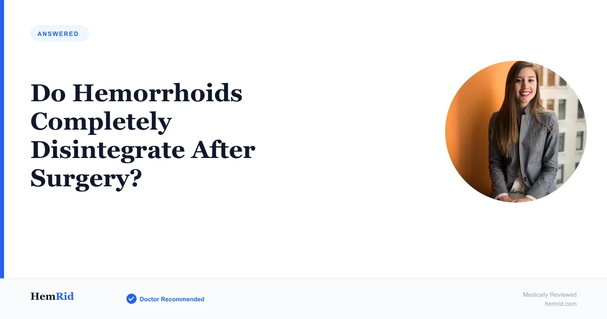 Do Hemorrhoids Completely Disintegrate After Surgery? — evidence-based guide by HemRid Medical Team