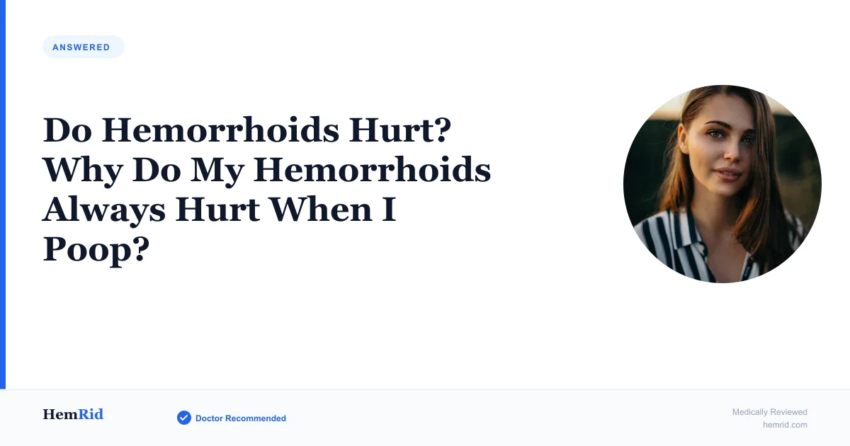 Do Hemorrhoids Hurt? Why Do My Hemorrhoids Always Hurt When I Poop? — evidence-based guide by HemRid Medical Team