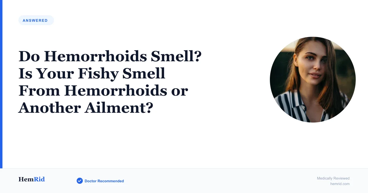 Do Hemorrhoids Smell? Is Your Fishy Smell From Hemorrhoids or Another Ailment? — evidence-based guide by HemRid Medical Team