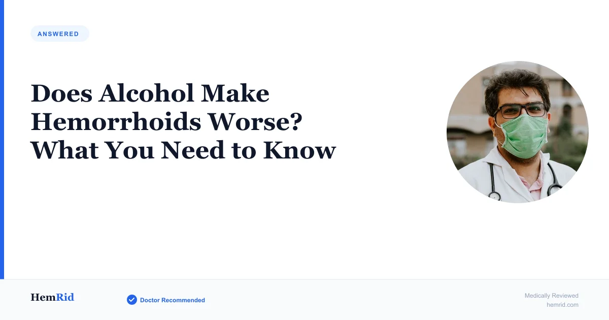 Does Alcohol Make Hemorrhoids Worse? What You Need to Know — evidence-based guide by HemRid Medical Team