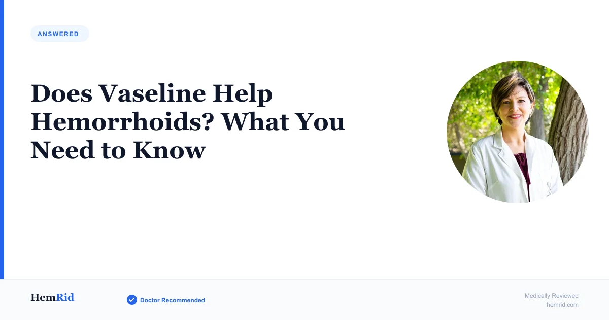 Does Vaseline Help Hemorrhoids? What You Need to Know (2026) — evidence-based guide by HemRid Medical Team
