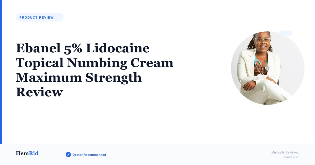 Ebanel 5% Lidocaine Topical Numbing Cream Maximum Strength Review — evidence-based guide by HemRid Medical Team