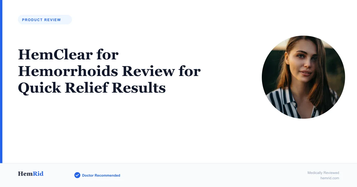 HemClear for Hemorrhoids Review for Quick Relief Results — evidence-based guide by HemRid Medical Team