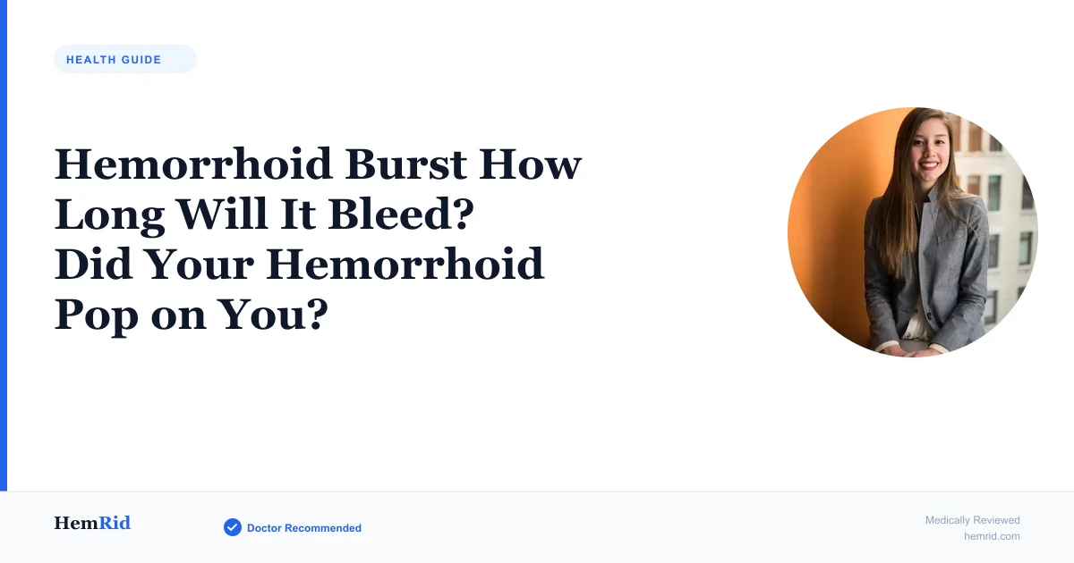 Hemorrhoid Burst How Long Will It Bleed? Did Your Hemorrhoid Pop on You? — evidence-based guide by HemRid Medical Team