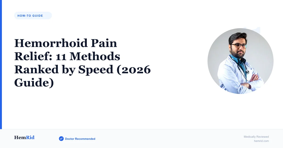 Hemorrhoid Pain Relief: 11 Methods Ranked by Speed (2026 Guide) — evidence-based guide by HemRid Medical Team