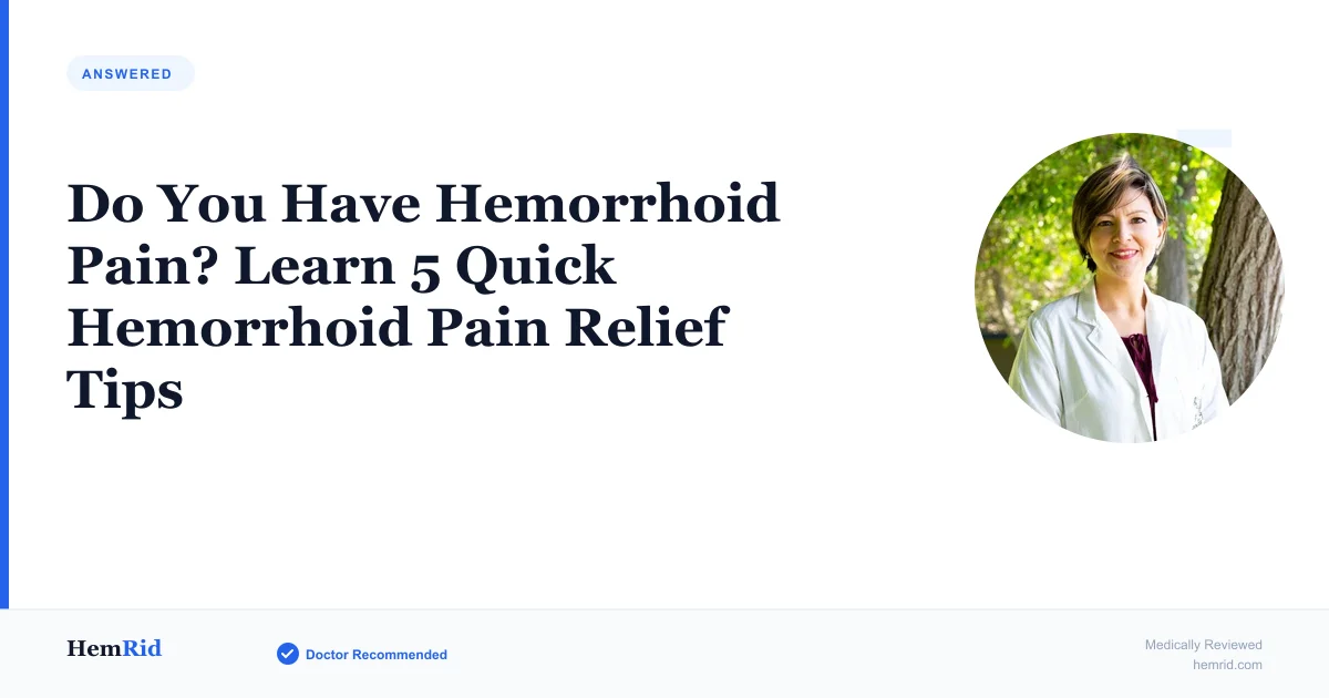 Do You Have Hemorrhoid Pain? Learn 5 Quick Hemorrhoid Pain Relief Tips — evidence-based guide by HemRid Medical Team