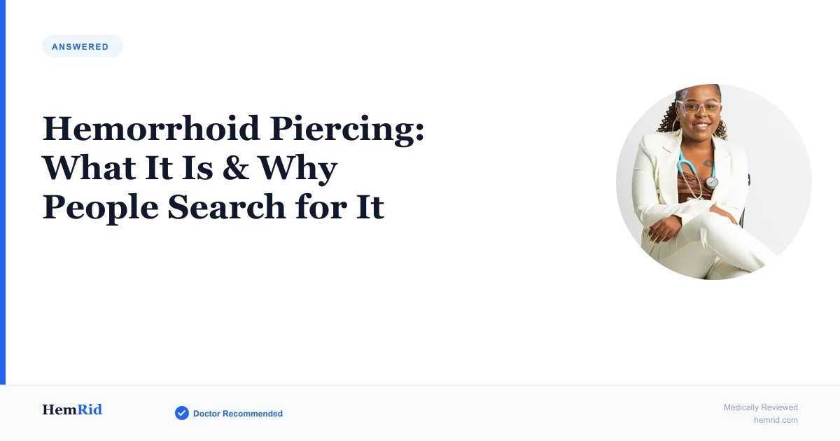 Hemorrhoid Piercing: What It Is & Why People Search for It — evidence-based guide by HemRid Medical Team