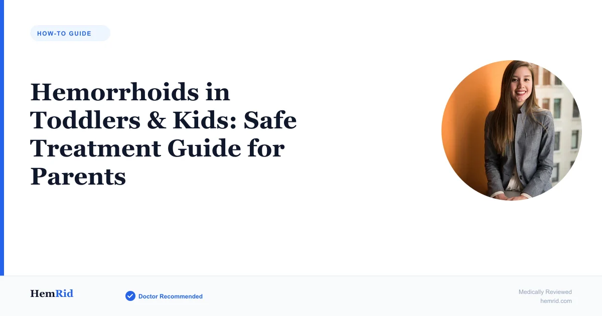 Hemorrhoids in Toddlers & Kids: Safe Treatment Guide for Parents — evidence-based guide by HemRid Medical Team