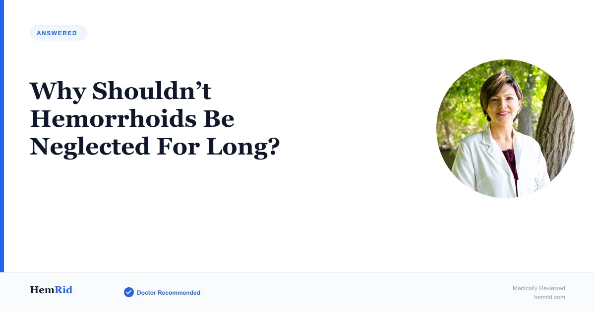 Why Shouldn’t Hemorrhoids Be Neglected For Long? — evidence-based guide by HemRid Medical Team