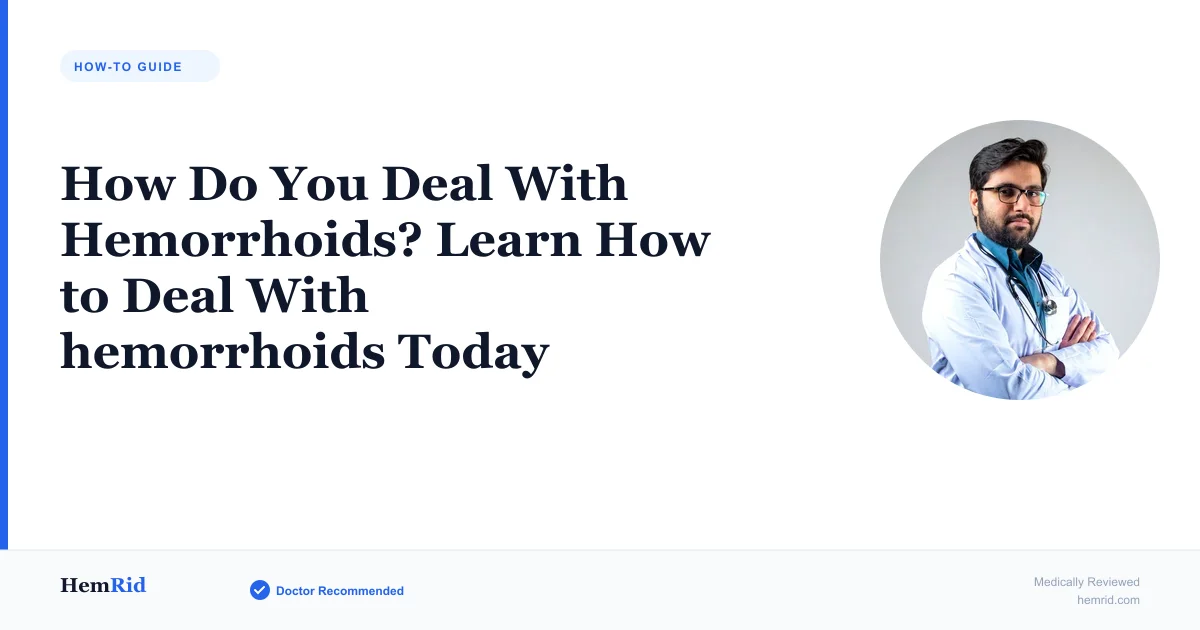 How Do You Deal With Hemorrhoids? Learn How to Deal With hemorrhoids Today — evidence-based guide by HemRid Medical Team