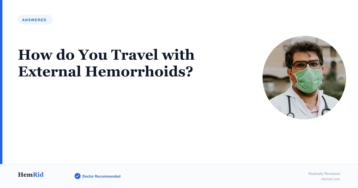 How do You Travel with External Hemorrhoids? — evidence-based guide by HemRid Medical Team
