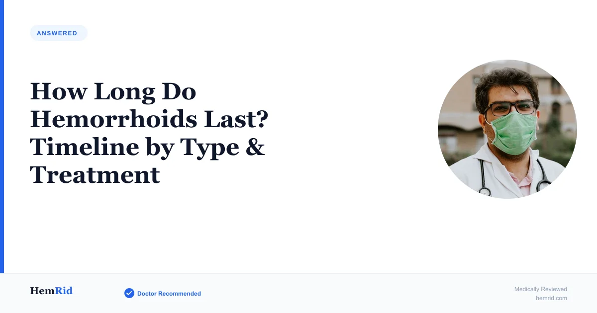 How Long Do Hemorrhoids Last? Timeline by Type & Treatment (2026) — evidence-based guide by HemRid Medical Team