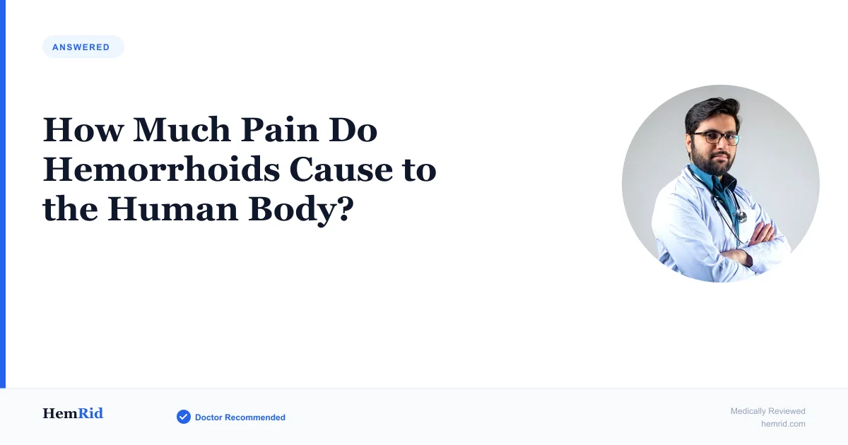 How Much Pain Do Hemorrhoids Cause to the Human Body? — evidence-based guide by HemRid Medical Team
