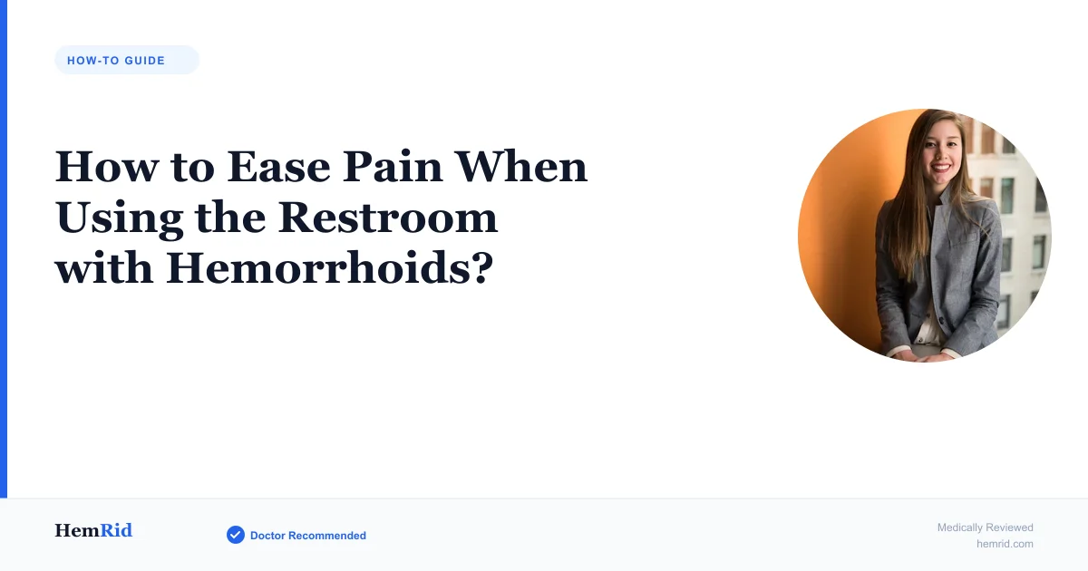 How to Ease Pain When Using the Restroom with Hemorrhoids? — evidence-based guide by HemRid Medical Team