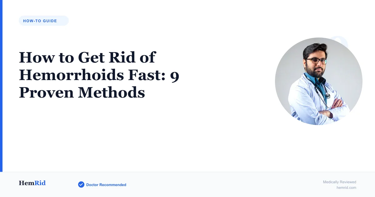 How to Get Rid of Hemorrhoids Fast: 9 Proven Methods (2026) — evidence-based guide by HemRid Medical Team