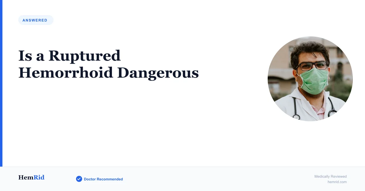 Is a Ruptured Hemorrhoid Dangerous — evidence-based guide by HemRid Medical Team