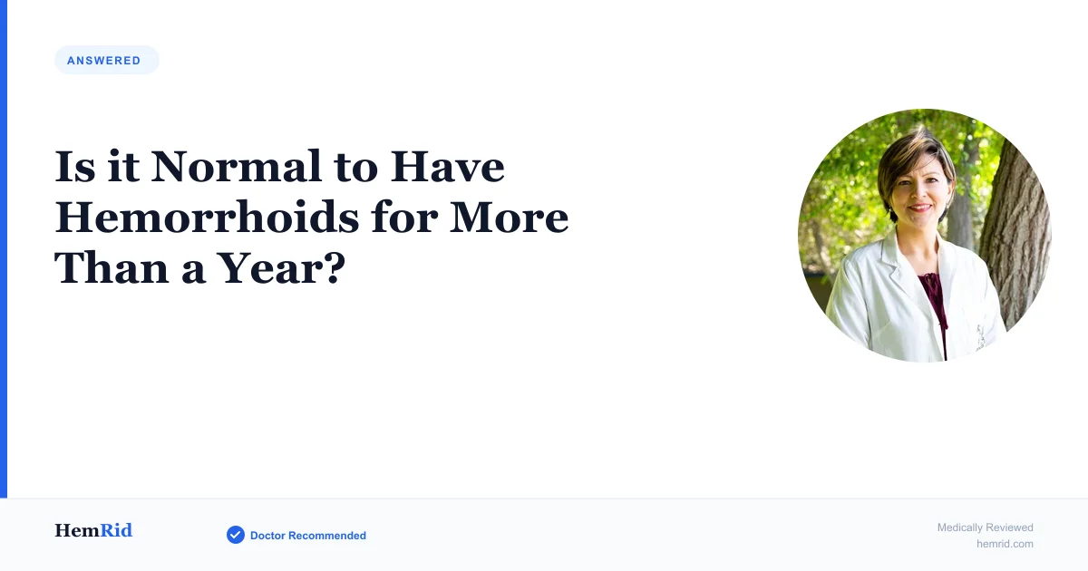 Is it Normal to Have Hemorrhoids for More Than a Year? — evidence-based guide by HemRid Medical Team