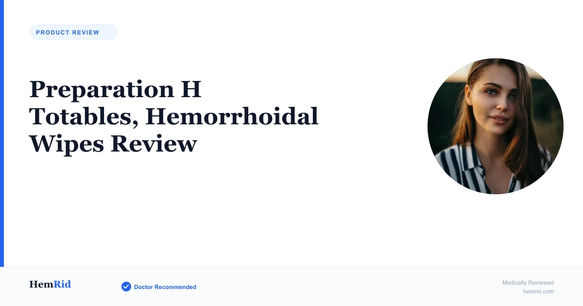 Preparation H Totables, Hemorrhoidal Wipes Review — evidence-based guide by HemRid Medical Team