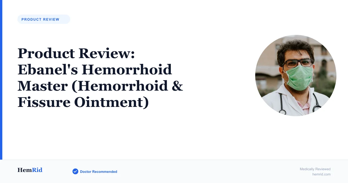 Product Review: Ebanel's Hemorrhoid Master (Hemorrhoid & Fissure Ointment) — evidence-based guide by HemRid Medical Team