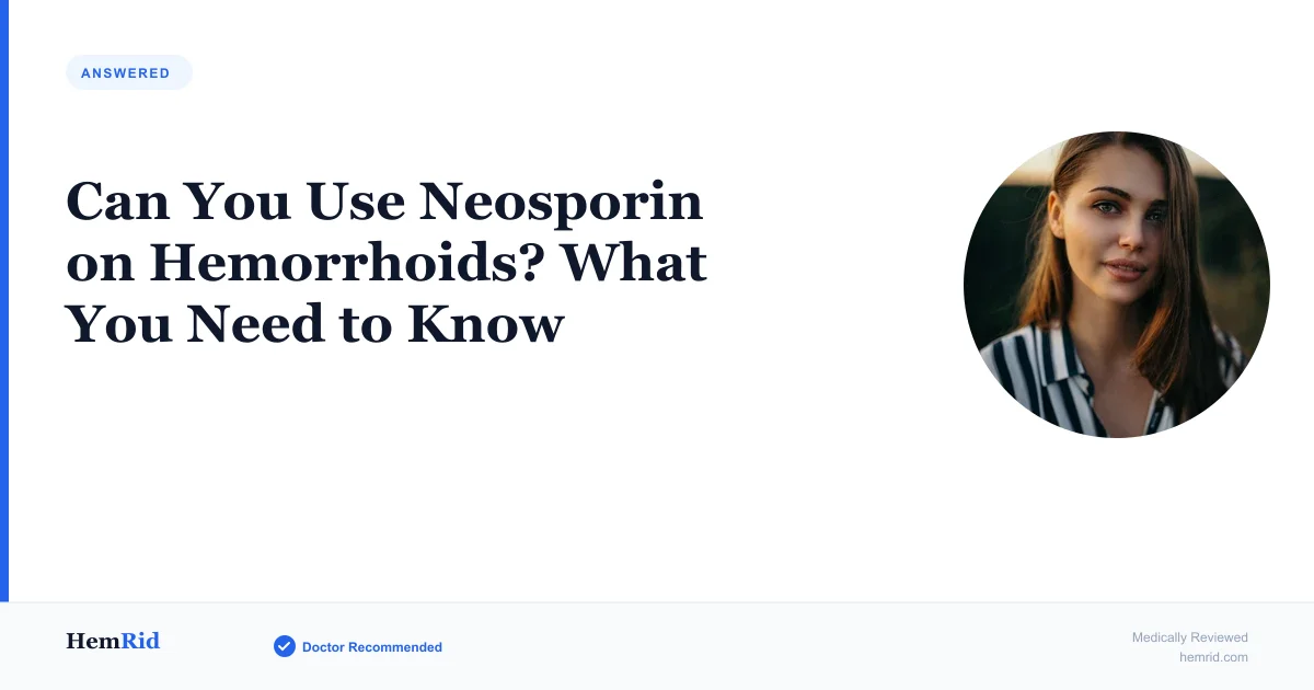 Can You Use Neosporin on Hemorrhoids? What You Need to Know — evidence-based guide by HemRid Medical Team