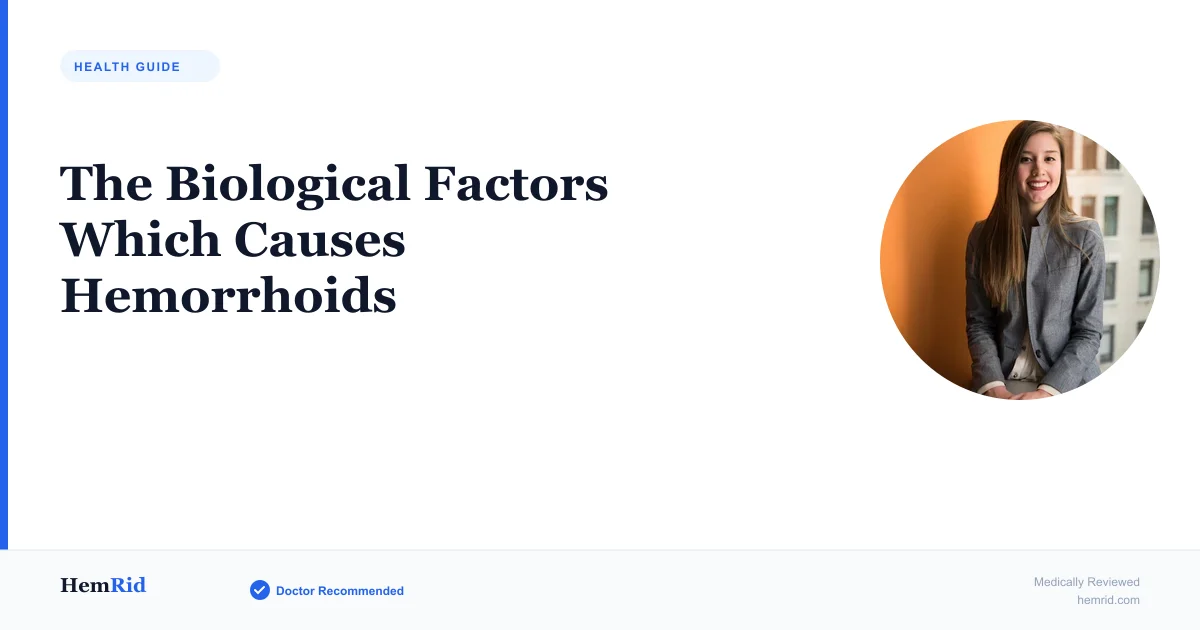 The Biological Factors Which Causes Hemorrhoids — evidence-based guide by HemRid Medical Team