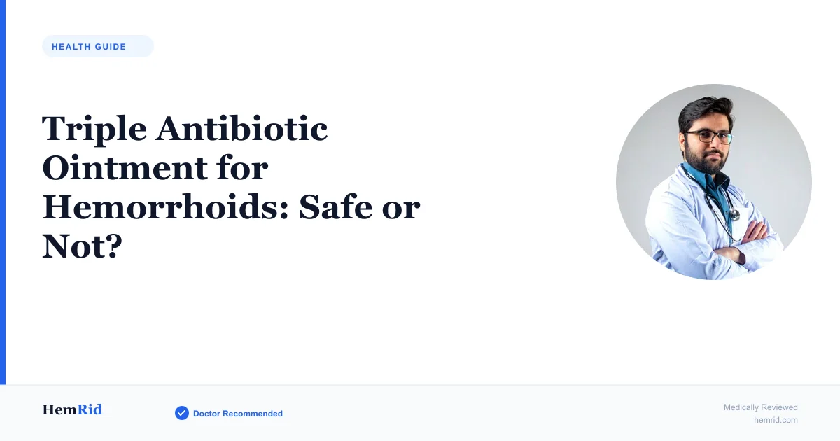 Triple Antibiotic Ointment for Hemorrhoids: Safe or Not? — evidence-based guide by HemRid Medical Team