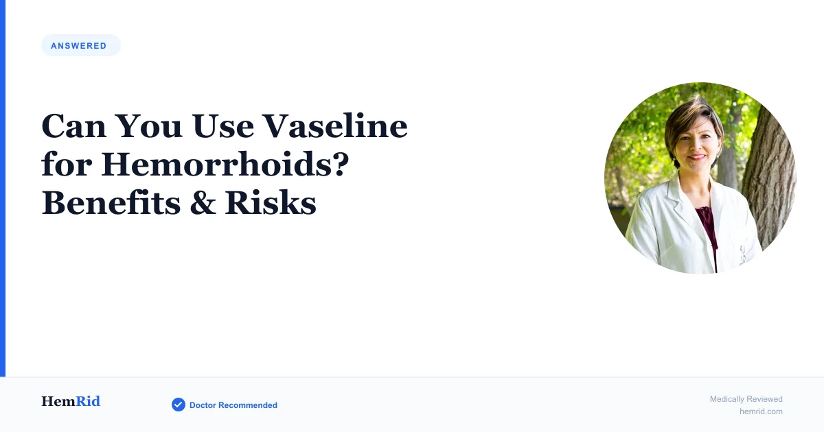 Can You Use Vaseline for Hemorrhoids? Benefits & Risks — evidence-based guide by HemRid Medical Team