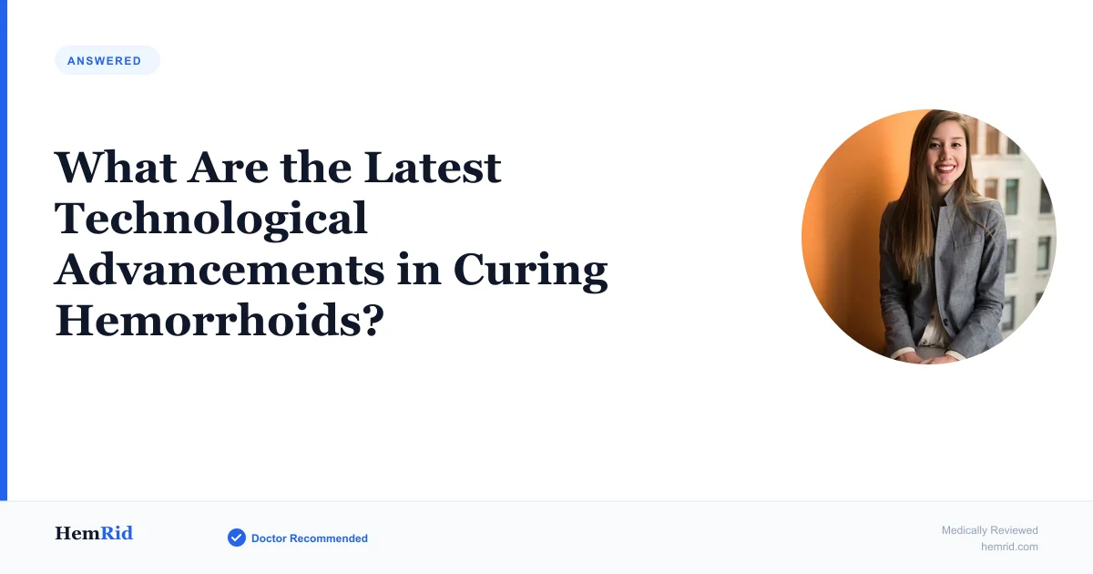 What Are the Latest Technological Advancements in Curing Hemorrhoids? — evidence-based guide by HemRid Medical Team