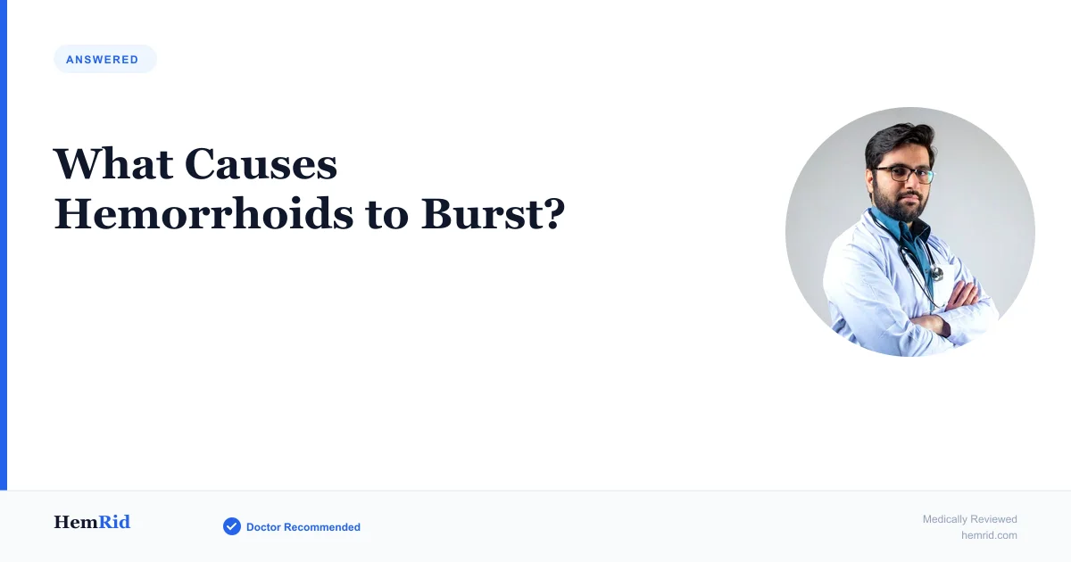 What Causes Hemorrhoids to Burst? — evidence-based guide by HemRid Medical Team