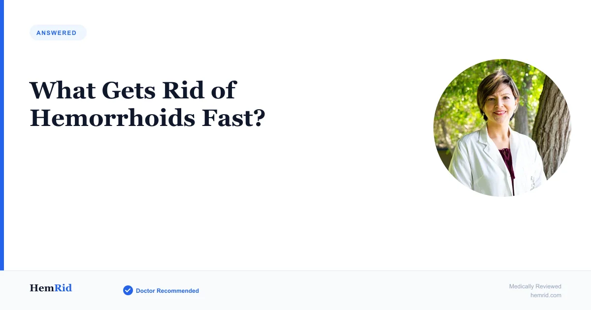 What Gets Rid of Hemorrhoids Fast? — evidence-based guide by HemRid Medical Team