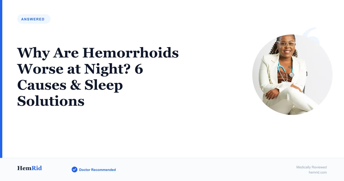 Why Are Hemorrhoids Worse at Night? 6 Causes & Sleep Solutions — evidence-based guide by HemRid Medical Team
